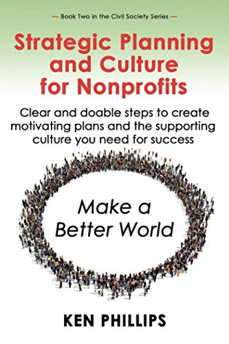 Strategic Planning and Culture for Nonprofits: Clear and doable steps to create motivating plans and the supporting culture you need for success (The Civil Society Series)