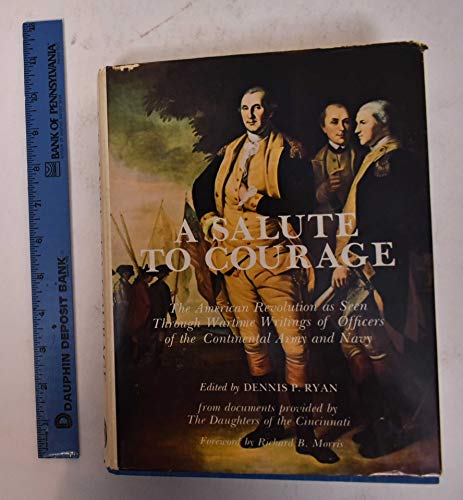 A Salute to courage: The American Revolution as seen through wartime writings of officers of the Continental Army and Navy