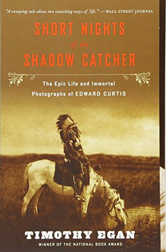 Short Nights of the Shadow Catcher: The Epic Life and Immortal Photographs of Edward Curtis