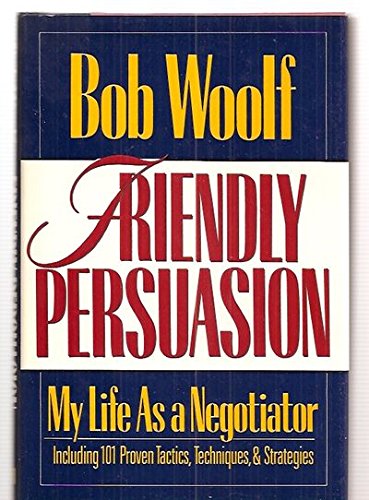 Friendly Persuasion: My Life As a Negotiator