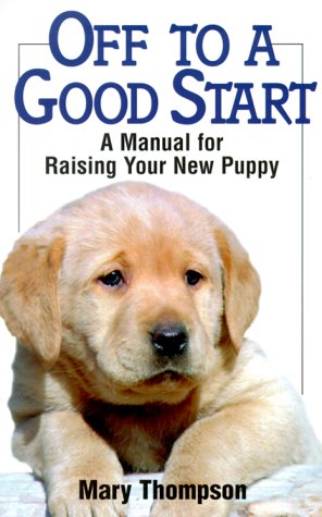 Off To A Good Start: A Manual for Raising Your New Puppy