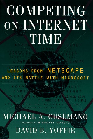 Competing on Internet Time: Lessons From Netscape & Its Battle with Microsoft