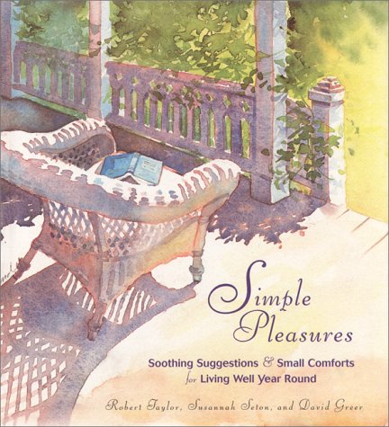 Simple Pleasures: Soothing Suggestions and Small Comforts for Living Well Year Round