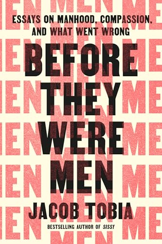 Before They Were Men: Essays on Manhood, Compassion, and What Went Wrong