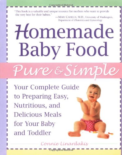 Homemade Baby Food Pure and Simple: Your Complete Guide to Preparing Easy, Nutritious, and Delicious Meals for Your Baby and Toddler