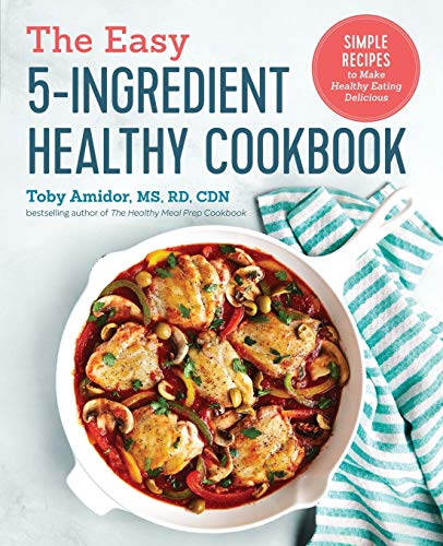 The Easy 5-Ingredient Healthy Cookbook: Simple Recipes to Make Healthy Eating Delicious