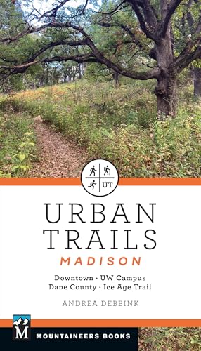 Urban Trails Madison: Downtown * UW Campus * Dane County * Ice Age Trail