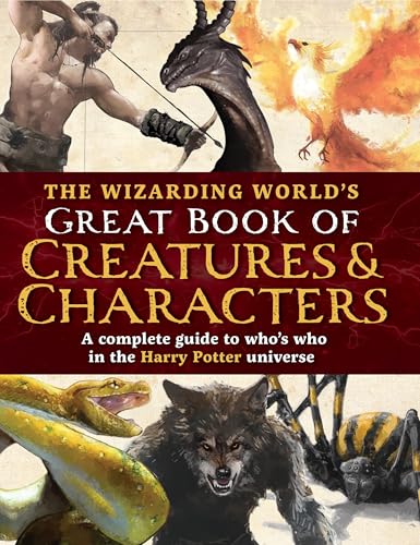 The Wizarding World's Great Book of Creatures & Characters: A complete guide to who's who in the Harry Potter universe (The Unofficial Harry Potter Reference Library)