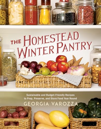 The Homestead Winter Pantry: Sustainable and Budget-Friendly Recipes to Prep, Preserve, and Store Food Year Round (The Homestead Essentials)