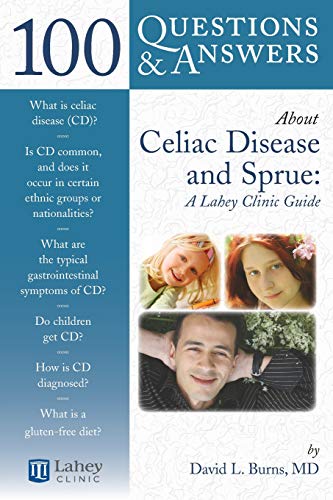 100 Questions & Answers About Celiac Disease and Sprue: A Lahey Clinic Guide: A Lahey Clinic Guide