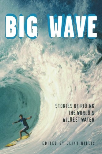 Big Wave: Stories of Riding the World's Wildest Water (Adrenaline)