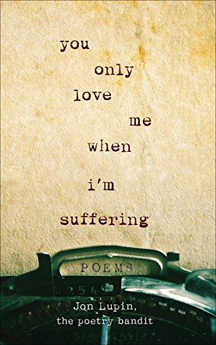 You Only Love Me When I'm Suffering: Poems