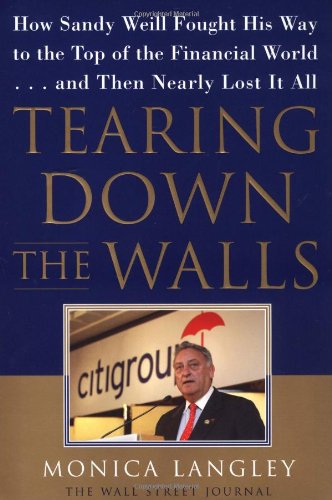 Tearing Down the Walls: How Sandy Weill Fought His Way to the Top of the Financial World. . .and Then Nearly Lost It All (Wall Street Journal Book)