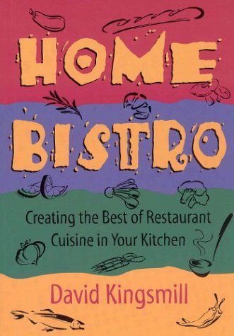 THE HOME BISTRO: Creating the Best of Restaurant Cuisine in Your Kitchen