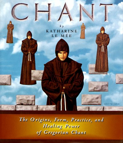 Chant: The Origins, Form, Practice, and Healing Power of Gregorian Chant