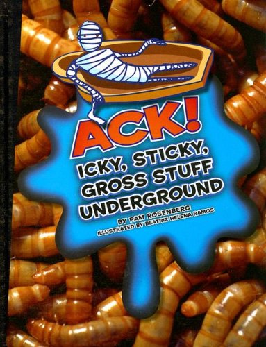 Ack!: Icky, Sticky, Gross Stuff Underground (Icky, Sticky, Gross-out Books)