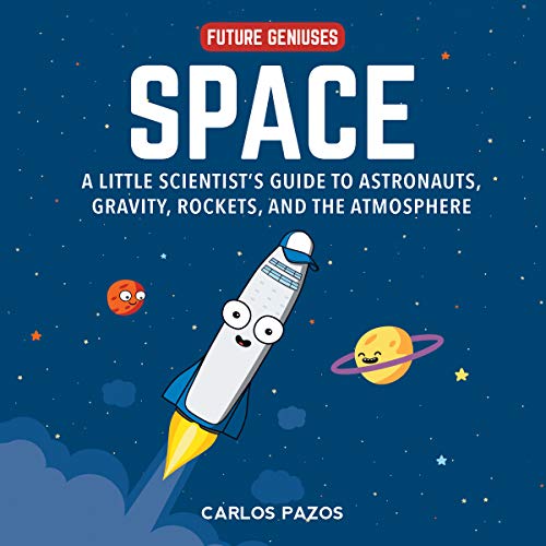 Space for Smart Kids: A Little Scientist's Guide to Astronauts, Gravity, Rockets, and the Atmosphere (1) (Future Geniuses)