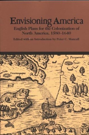 Envisioning America: English Plans for the Colonization of North America, 1580-1640 (Bedford Series in History & Culture)