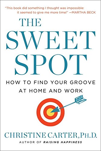 The Sweet Spot: How to Find Your Groove at Home and Work