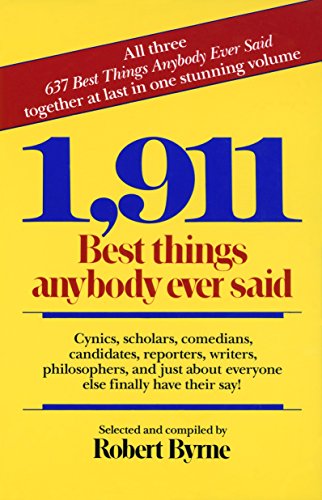 1,911 Best Things Anybody Ever Said: Cynics, Scholars, Comedians, Candidates, Reporters, Writers, Philosophers, and Just About Everyone Else Finally Have Their Say!