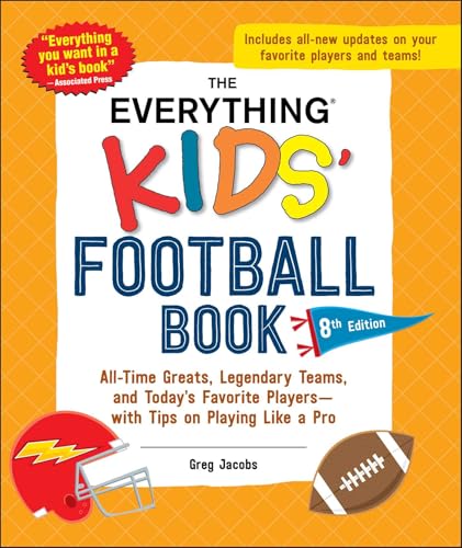 The Everything Kids' Football Book, 8th Edition: All-Time Greats, Legendary Teams, and Today's Favorite Players―with Tips on Playing Like a Pro (Everything® Kids Series)
