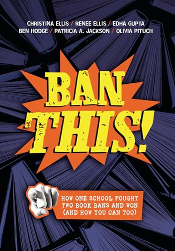 Ban This!: How One School Fought Two Book Bans and Won (and How You Can Too)