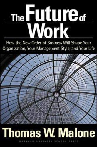 The Future of Work: How the New Order of Business Will Shape Your Organization, Your Management Style and Your Life