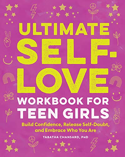 Ultimate Self-Love Workbook for Teen Girls: Build Confidence, Release Self-Doubt, and Embrace Who You Are