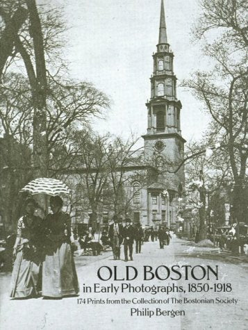 Old Boston in Early Photographs, 1850-1918: 174 Prints from the Collection of the Bostonian Society