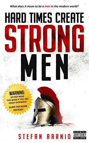 Hard Times Create Strong Men: Why the World Craves Leadership and How You Can Step Up to Fill the Need (Hard Times (1))