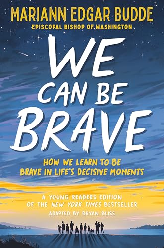 We Can Be Brave: How We Learn to Be Brave in Life's Decisive Moments