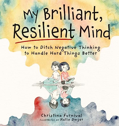 My Brilliant, Resilient Mind: How to Ditch Negative Thinking and Handle Hard Things Better