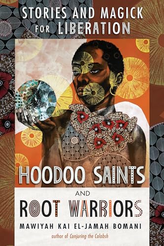 Hoodoo Saints and Root Warriors: Stories and Magick for Liberation