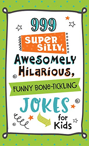 999 Super Silly, Awesomely Hilarious, Funny Bone-Tickling Jokes for Kids