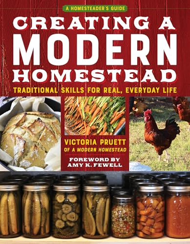 Creating a Modern Homestead: Traditional Skills for Real, Everyday Life (The Homesteader's Guides)