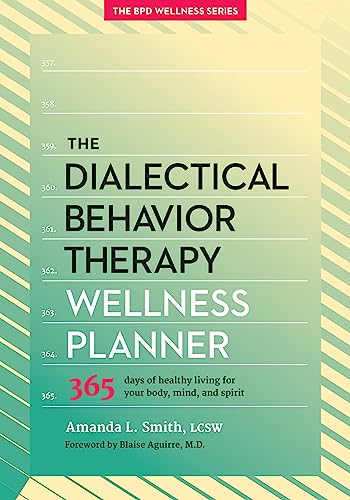 The Dialectical Behavior Therapy Wellness Planner: 365 Days of Healthy Living for Your Body, Mind, and Spirit (The Borderline Personality Disorder Wellness Series, 1)