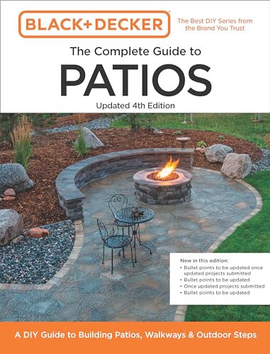 Black and Decker Complete Guide to Patios Updated 4th Edition: A DIY Guide to Building Patios, Walkways, and Outdoor Steps (Black & Decker Complete Guide)