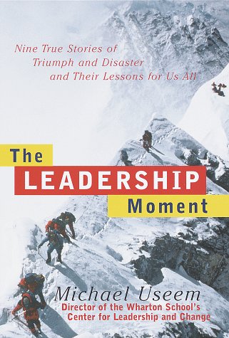 The Leadership Moment: 9 True Stories of Triumph & Disaster & Their Lessons for US All