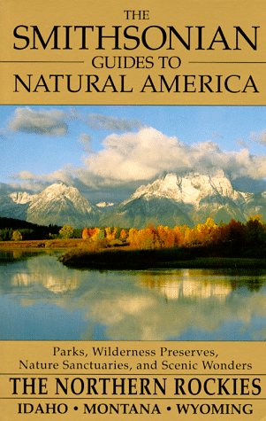 The Smithsonian Guides to Natural America: The Northern Rockies: Idaho, Montana, Wyoming