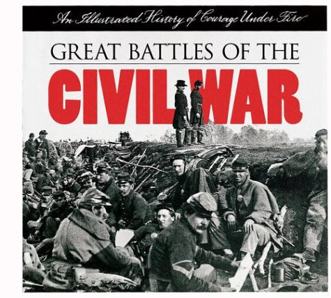 Great Battles of the Civil War: An Illustrated History of Courage Under Fire