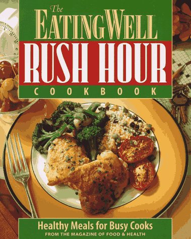 The Eating Well Rush Hour Cookbook: Healthy Meals for Busy Cooks