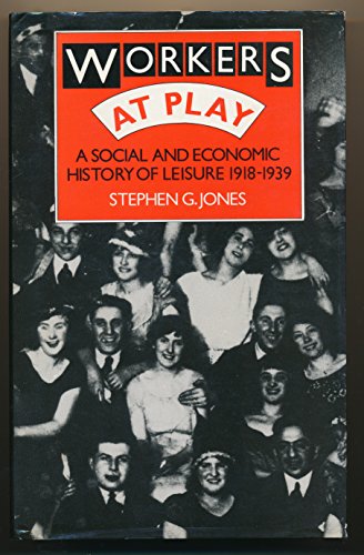 Workers at Play: Social and Economic History of Leisure, 1918-39