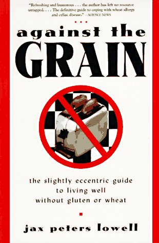 Against the Grain: The Slightly Eccentric Guide to Living Well Without Gluten or Wheat