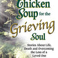 Chicken Soup for the Grieving Soul: Stories About Life, Death and Overcoming the Loss of a Loved One (Chicken Soup for the Soul)