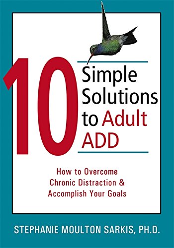 10 Simple Solutions to Adult ADD (How to Overcome Chronic Distraction and Accomplish Your Goals)