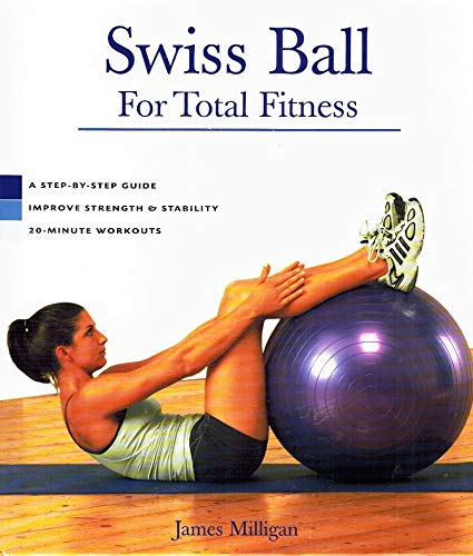 Swiss Ball for Total Fitness: A Step-By-Step Guide, Improve Strength & Stability, 20-Minute Workouts