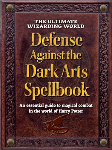The Ultimate Wizarding World Defense Against the Dark Arts Spellbook: An essential guide to magical combat in the world of Harry Potter (The Unofficial Harry Potter Reference Library)