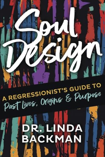 Soul Design: A Regressionist's Guide to Past Lives, Origins & Purpose