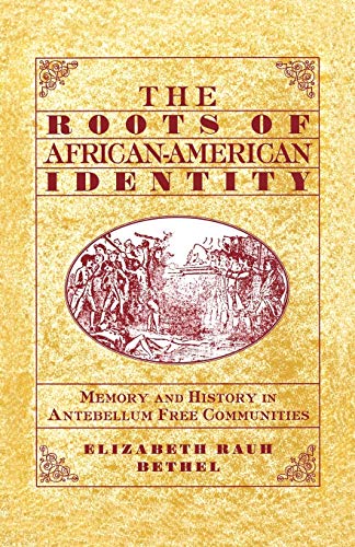 The Roots of African-American Identity: Memory and History in Antebellum Free Communities