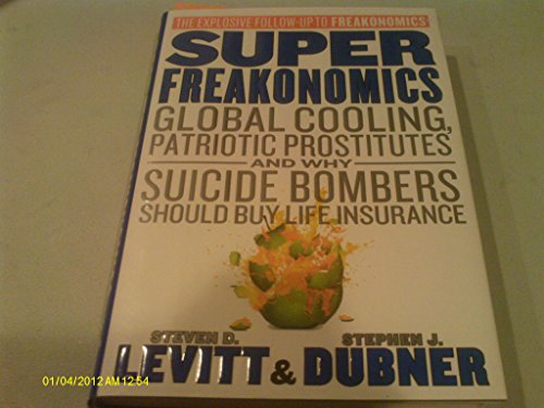 Super Freakonomics: Global Cooling, Patriotic Prostitutes, and Why Suicide Bombers Should Buy Life Insurance